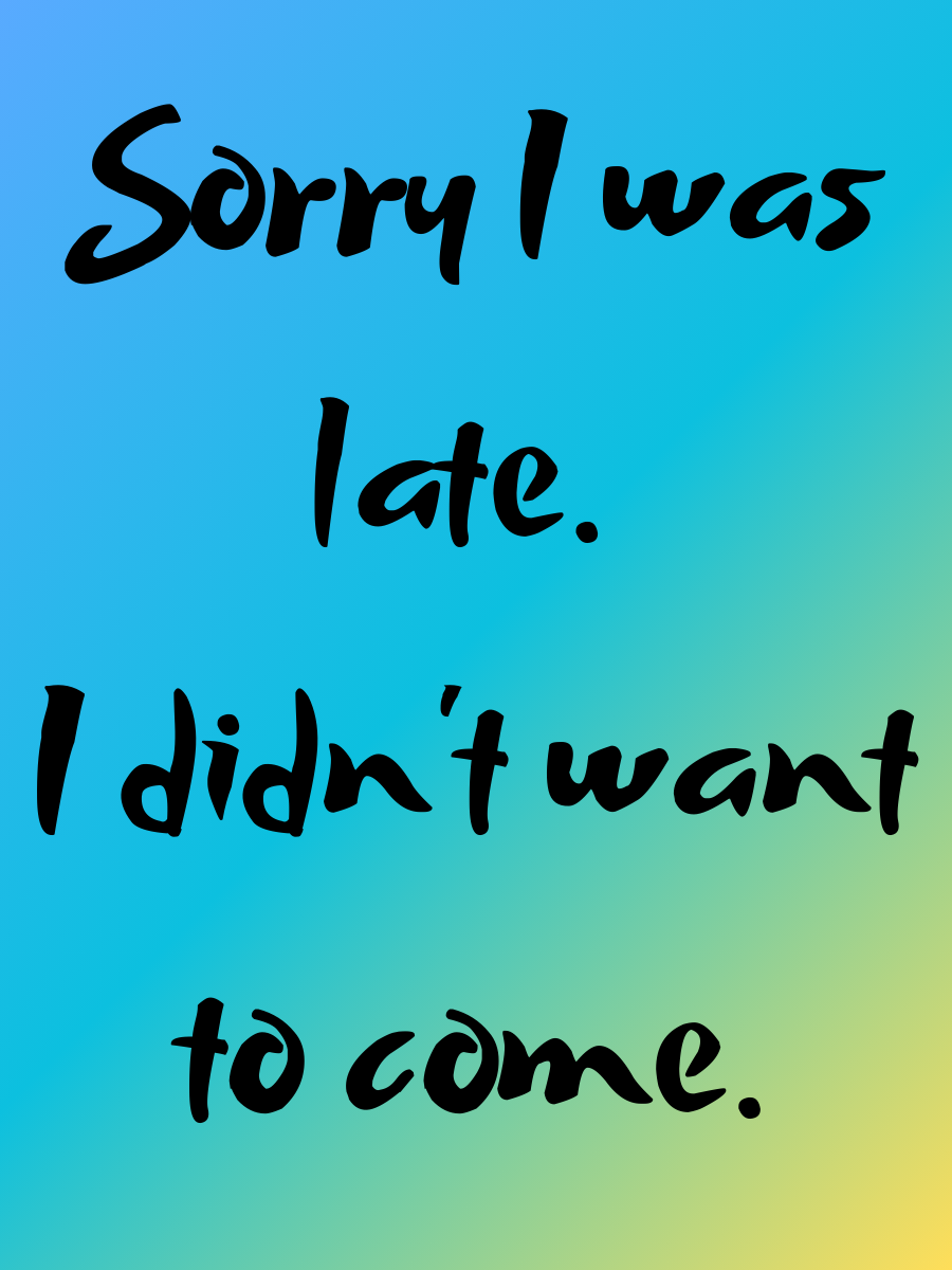 Sorry I was late, I didn't want to come (blue / green)